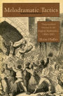 Melodramatic Tactics: Theatricalized Dissent in the English Marketplace, 1800-1885