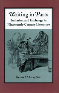Title: Writing in Parts: Imitation and Exchange in Nineteenth-Century Literature, Author: Kevin Mclaughlin