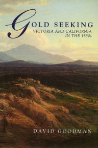 Title: Gold Seeking: Victoria and California in the 1850's, Author: David Goodman