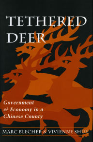Title: Tethered Deer: Government and Economy in a Chinese County, Author: Marc Blecher
