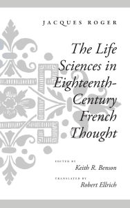 Title: The Life Sciences in Eighteenth-Century French Thought, Author: Jacques Roger