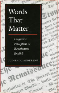 Title: Words That Matter: Linguistic Perception in Renaissance English, Author: Judith H. Anderson