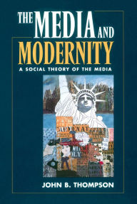 Title: The Media and Modernity: A Social Theory of the Media, Author: John B. Thompson