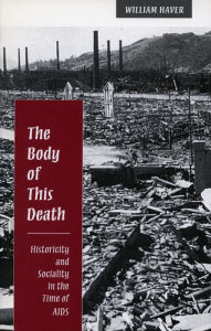 Title: The Body of This Death: Historicity and Sociality in the Time of AIDS, Author: William Haver