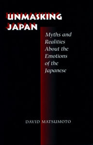 Title: Unmasking Japan: Myths and Realities About the Emotions of the Japanese, Author: David Matsumoto