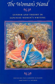 Title: The Woman's Hand: Gender and Theory in Japanese Women's Writing / Edition 1, Author: Paul Gordon Schalow