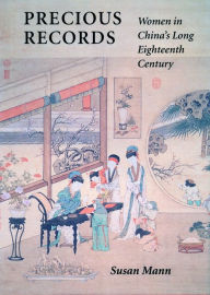 Title: Precious Records: Women in China's Long Eighteenth Century / Edition 1, Author: Susan Mann