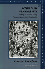 Title: World in Fragments: Writings on Politics, Society, Psychoanalysis, and the Imagination, Author: Cornelius Castoriadis