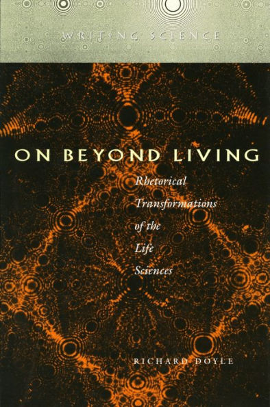 On Beyond Living: Rhetorical Transformations of the Life Sciences