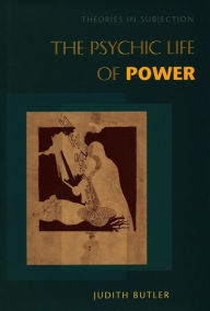 Title: The Psychic Life of Power: Theories in Subjection / Edition 1, Author: Judith Butler