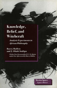 Title: Knowledge, Belief, and Witchcraft: Analytic Experiments in African Philosophy, Author: Barry Hallen