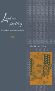 Title: Land and Lordship in Early Modern Japan, Author: Mark Ravina