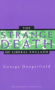 Title: The Strange Death of Liberal England / Edition 1, Author: George Dangerfield