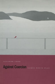Title: Against Coercion: Games Poets Play, Author: Eleanor Cook