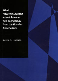 Title: What Have We Learned About Science and Technology from the Russian Experience? / Edition 1, Author: Loren R. Graham