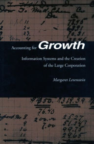 Title: Accounting for Growth: Information Systems and the Creation of the Large Corporation / Edition 1, Author: Margaret C. Levenstein