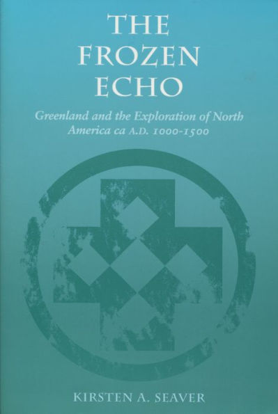 The Frozen Echo: Greenland and the Exploration of North America, ca. A.D. 1000-1500 / Edition 1