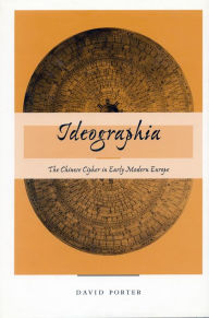 Title: Ideographia: The Chinese Cipher in Early Modern Europe / Edition 1, Author: David Porter