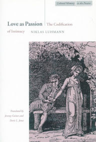 Title: Love as Passion: The Codification of Intimacy / Edition 1, Author: Niklas Luhmann