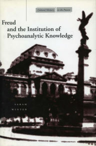 Title: Freud and the Institution of Psychoanalytic Knowledge / Edition 1, Author: Sarah Winter