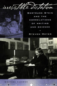 Title: Irresistible Dictation: Gertrude Stein and the Correlations of Writing and Science, Author: Steven Meyer