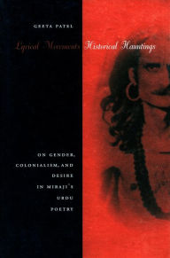 Title: Lyrical Movements, Historical Hauntings: On Gender, Colonialism, and Desire in Miraji's Urdu Poetry, Author: Geeta Patel
