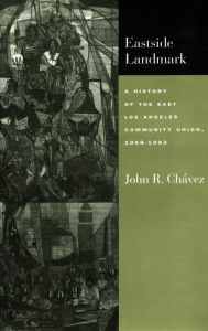 Title: Eastside Landmark: A History of the East Los Angeles Community Union, 1968-1993, Author: John R. Chávez