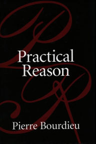 Title: Practical Reason: On the Theory of Action / Edition 1, Author: Pierre Bourdieu