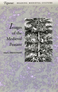 Title: Images of the Medieval Peasant / Edition 1, Author: Paul  Freedman