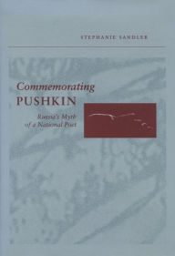 Title: Commemorating Pushkin: Russia's Myth of a National Poet, Author: Stephanie Sandler