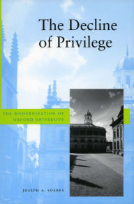 Title: The Decline of Privilege: The Modernization of Oxford University, Author: Joseph A. Soares