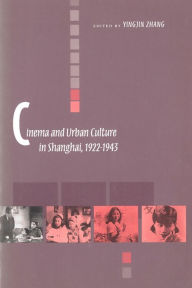 Title: Cinema and Urban Culture in Shanghai, 1922-1943 / Edition 1, Author: Yingjin Zhang