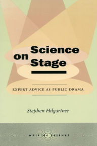 Title: Science on Stage: Expert Advice as Public Drama / Edition 1, Author: Stephen Hilgartner