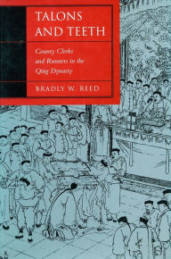 Title: Talons and Teeth: County Clerks and Runners in the Qing Dynasty, Author: Bradly W. Reed