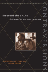 Title: Independence Park: The Lives of Gay Men in Israel / Edition 1, Author: Amir Sumaka'i Fink