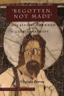 'Begotten, Not Made': Conceiving Manhood in Late Antiquity / Edition 1
