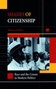 Title: Shades of Citizenship: Race and the Census in Modern Politics / Edition 1, Author: Melissa Nobles