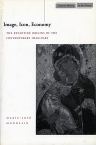 Title: Image, Icon, Economy: The Byzantine Origins of the Contemporary Imaginary, Author: Marie-José Mondzain