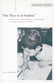 Title: 'Our Place in al-Andalus': Kabbalah, Philosophy, Literature in Arab Jewish Letters / Edition 1, Author: Gil Anidjar