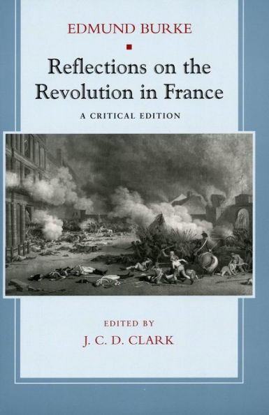 Reflections on the Revolution in France: A Critical Edition / Edition 1