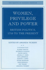 Title: Women, Privilege, and Power: British Politics, 1750 to the Present, Author: Amanda Vickery