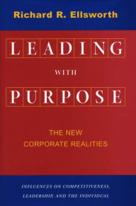 Title: Leading with Purpose: The New Corporate Realities / Edition 1, Author: Richard R. Ellsworth