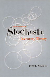 Title: Foundations of Stochastic Inventory Theory / Edition 1, Author: Evan Porteus