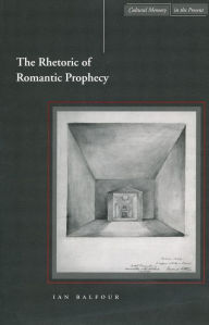 Title: The Rhetoric of Romantic Prophecy, Author: Ian Balfour