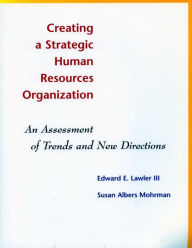 Title: Creating a Strategic Human Resources Organization: An Assessment of Trends and New Directions / Edition 1, Author: Edward E. Lawler III