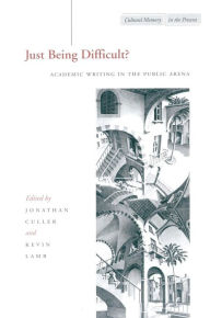 Title: Just Being Difficult?: Academic Writing in the Public Arena / Edition 1, Author: Jonathan Culler