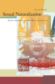 Title: Sexual Naturalization: Asian Americans and Miscegenation, Author: Susan Koshy