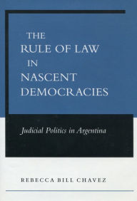 Title: The Rule of Law in Nascent Democracies: Judicial Politics in Argentina / Edition 1, Author: Rebecca Bill Chavez