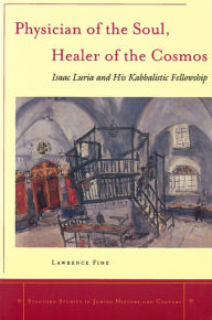 Physician of the Soul, Healer of the Cosmos: Isaac Luria and his Kabbalistic Fellowship / Edition 1