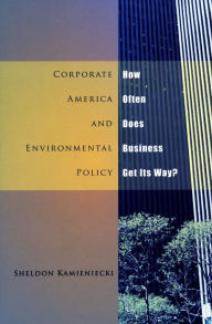 Title: Corporate America and Environmental Policy: How Often Does Business Get Its Way?, Author: Sheldon Kamieniecki